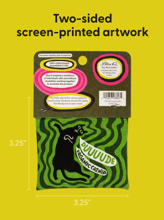 The Blue Q Duuuuuude Catnip Toy is a green and black cotton pouch with wavy lines, a black cat, and "DUUUUDE ORGANIC CATNIP." This 3.25" square toy features two-sided screen printing and is filled with certified organic catnip for healthy play.